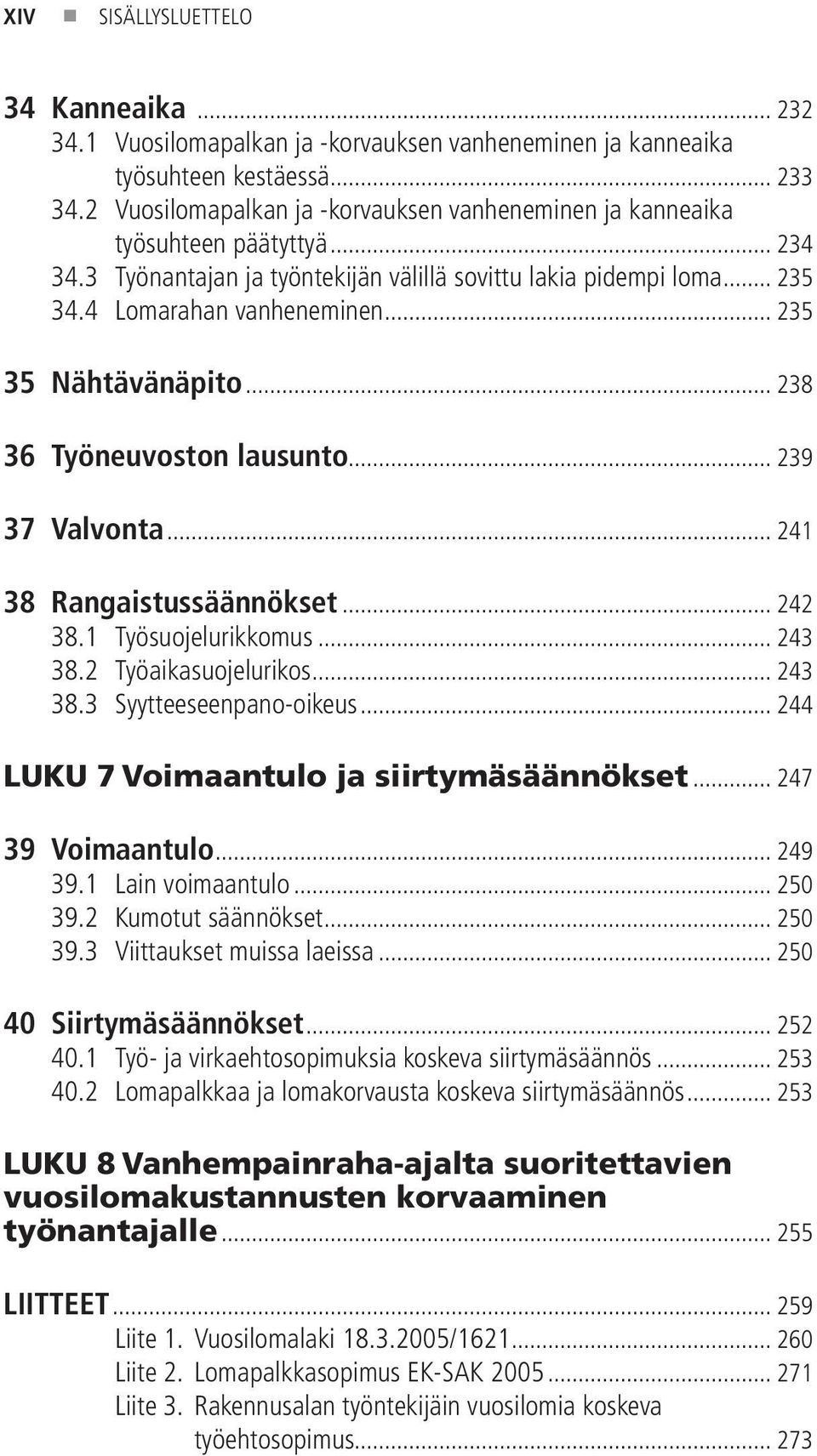 .. 235 35 Nähtävänäpito... 238 36 Työneuvoston lausunto... 239 37 Valvonta... 241 38 Rangaistussäännökset... 242 38.1 Työsuojelurikkomus... 243 38.2 Työaikasuojelurikos... 243 38.3 Syytteeseenpano-oikeus.