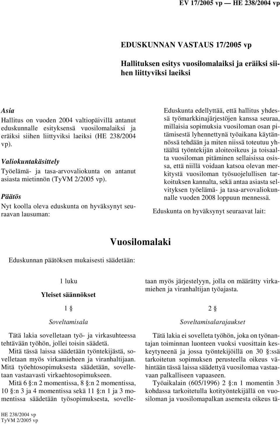 Päätös Nyt koolla oleva eduskunta on hyväksynyt seuraavan lausuman: Eduskunta edellyttää, että hallitus yhdessä työmarkkinajärjestöjen kanssa seuraa, millaisia sopimuksia vuosiloman osan pitämisestä