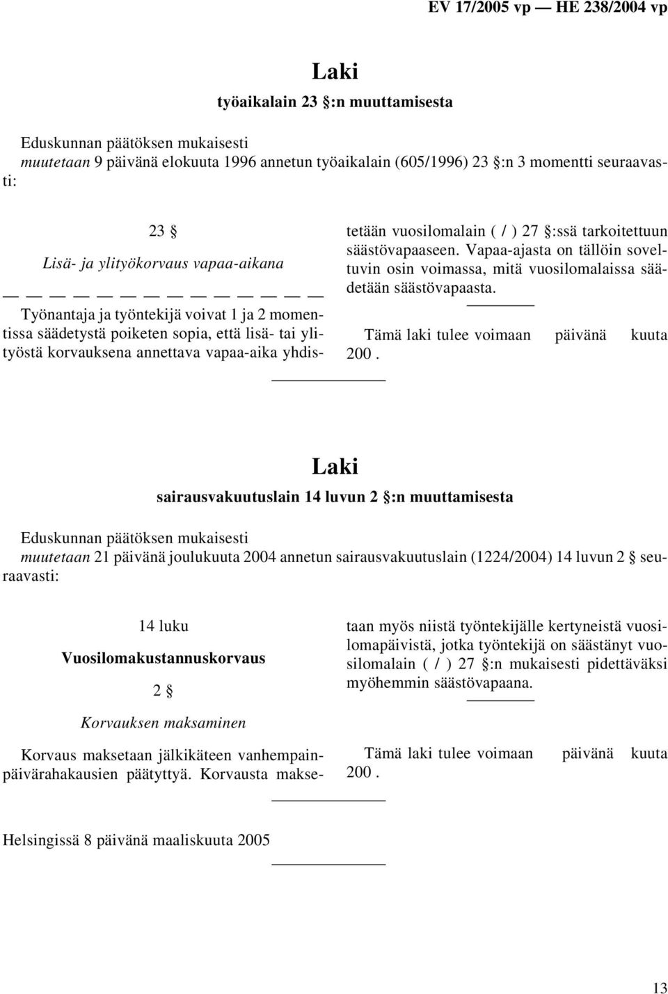 tarkoitettuun säästövapaaseen. Vapaa-ajasta on tällöin soveltuvin osin voimassa, mitä vuosilomalaissa säädetään säästövapaasta. Tämä laki tulee voimaan päivänä kuuta 200.