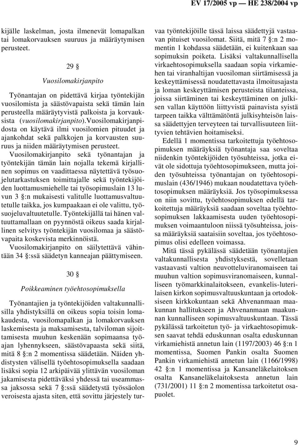 vuosilomakirjanpidosta on käytävä ilmi vuosilomien pituudet ja ajankohdat sekä palkkojen ja korvausten suuruus ja niiden määräytymisen perusteet.