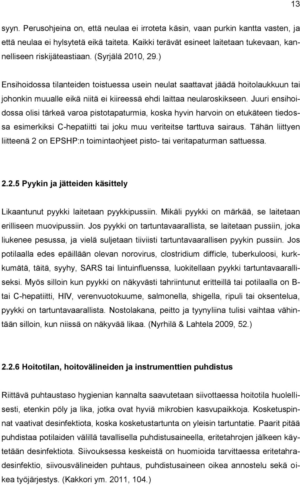 Juuri ensihoidossa olisi tärkeä varoa pistotapaturmia, koska hyvin harvoin on etukäteen tiedossa esimerkiksi C-hepatiitti tai joku muu veriteitse tarttuva sairaus.