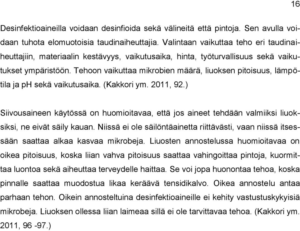 Tehoon vaikuttaa mikrobien määrä, liuoksen pitoisuus, lämpötila ja ph sekä vaikutusaika. (Kakkori ym. 2011, 92.