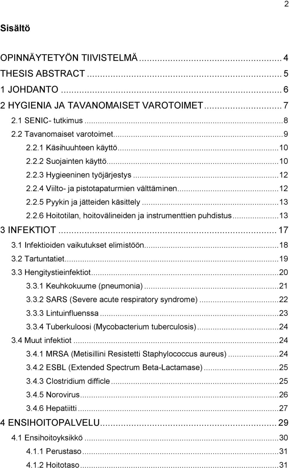 .. 13 3 INFEKTIOT... 17 3.1 Infektioiden vaikutukset elimistöön... 18 3.2 Tartuntatiet... 19 3.3 Hengitystieinfektiot... 20 3.3.1 Keuhkokuume (pneumonia)... 21 3.3.2 SARS (Severe acute respiratory syndrome).