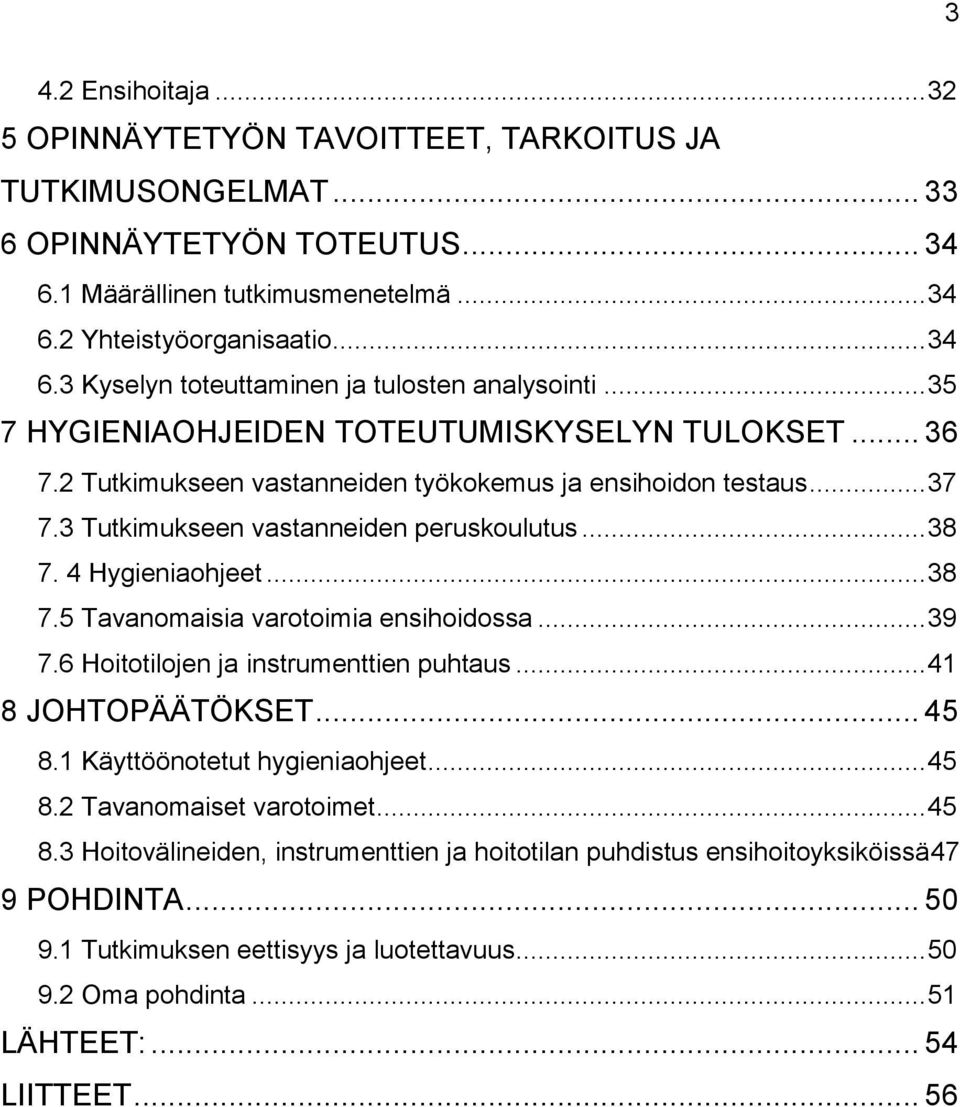 .. 38 7.5 Tavanomaisia varotoimia ensihoidossa... 39 7.6 Hoitotilojen ja instrumenttien puhtaus... 41 8 JOHTOPÄÄTÖKSET... 45 8.