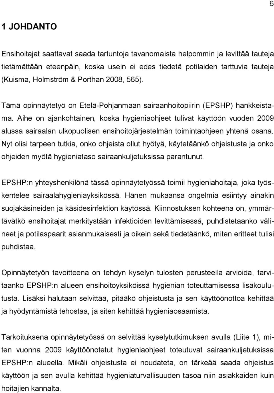 Aihe on ajankohtainen, koska hygieniaohjeet tulivat käyttöön vuoden 2009 alussa sairaalan ulkopuolisen ensihoitojärjestelmän toimintaohjeen yhtenä osana.