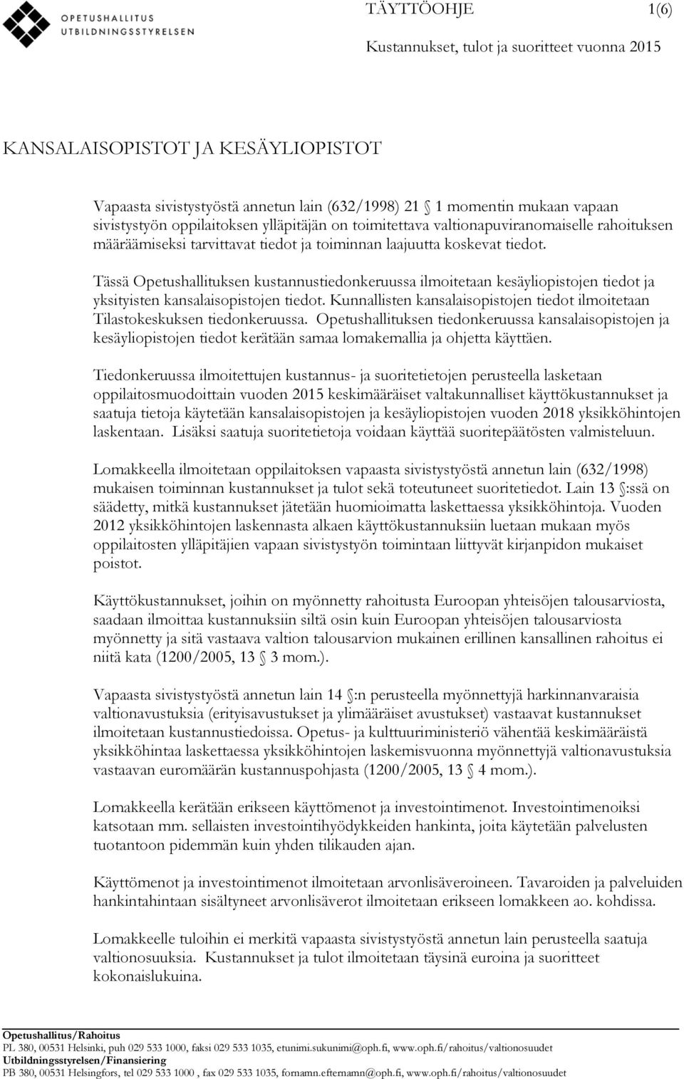 Tässä Opetushallituksen kustannustiedonkeruussa ilmoitetaan kesäyliopistojen tiedot ja yksityisten kansalaisopistojen tiedot.