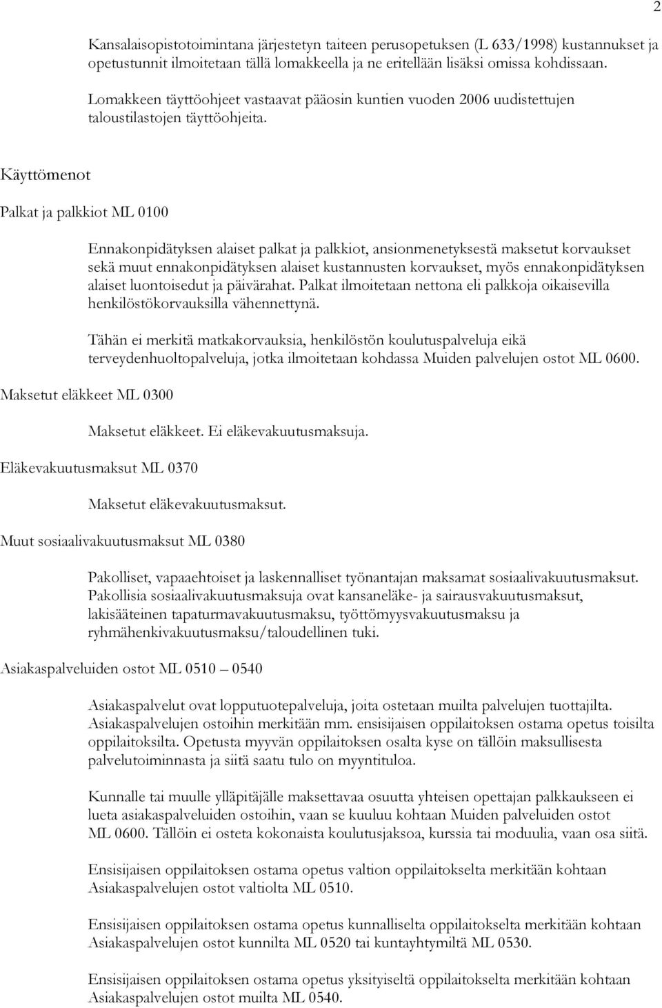 2 Käyttömenot Palkat ja palkkiot ML 0100 Ennakonpidätyksen alaiset palkat ja palkkiot, ansionmenetyksestä maksetut korvaukset sekä muut ennakonpidätyksen alaiset kustannusten korvaukset, myös