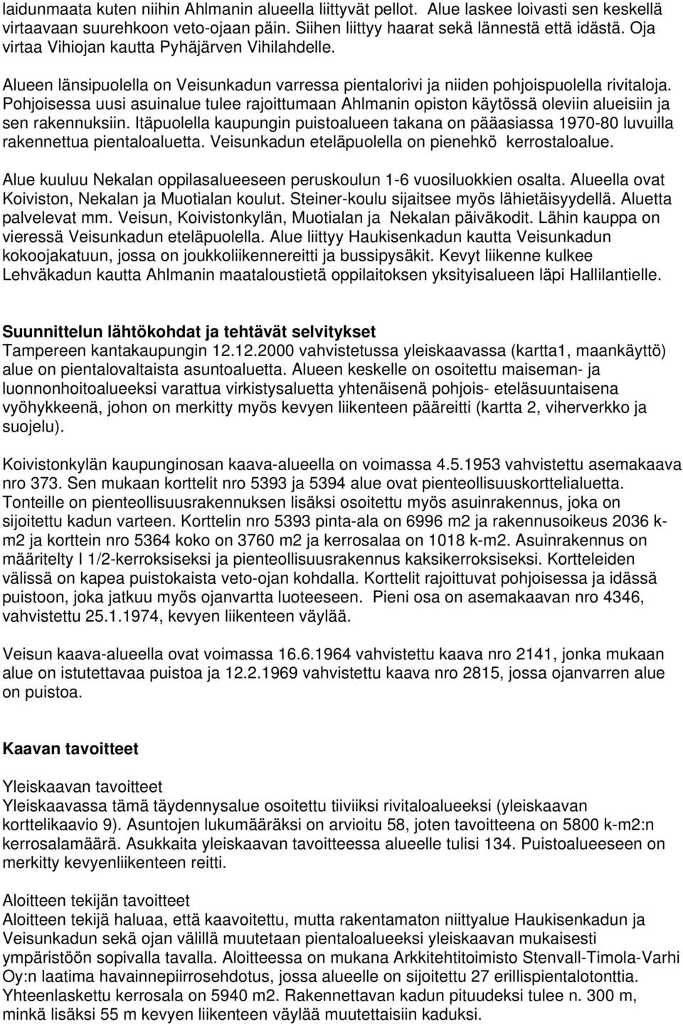 Pohjoisessa uusi asuinalue tulee rajoittumaan Ahlmanin opiston käytössä oleviin alueisiin ja sen rakennuksiin.