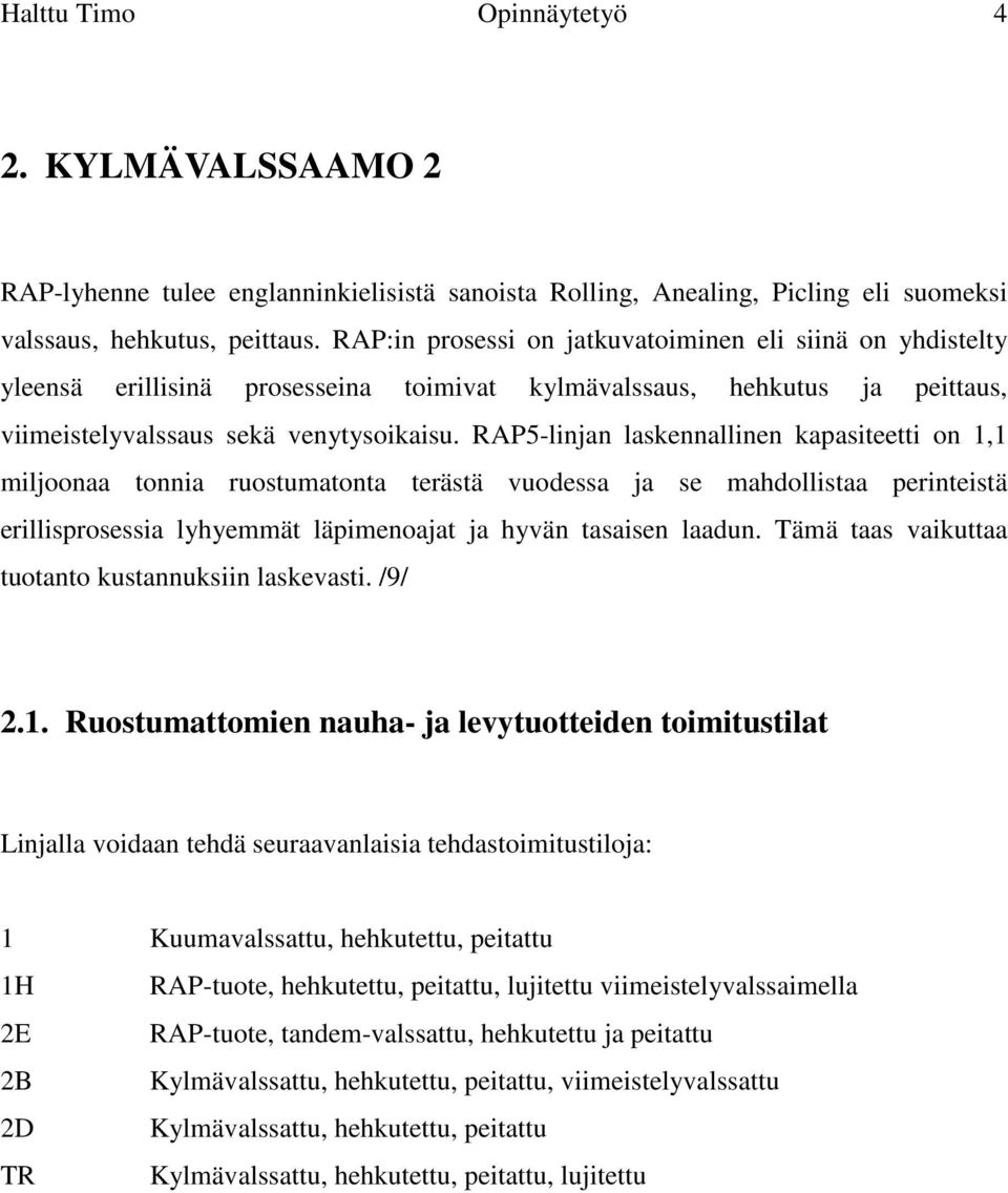 RAP5-linjan laskennallinen kapasiteetti on 1,1 miljoonaa tonnia ruostumatonta terästä vuodessa ja se mahdollistaa perinteistä erillisprosessia lyhyemmät läpimenoajat ja hyvän tasaisen laadun.