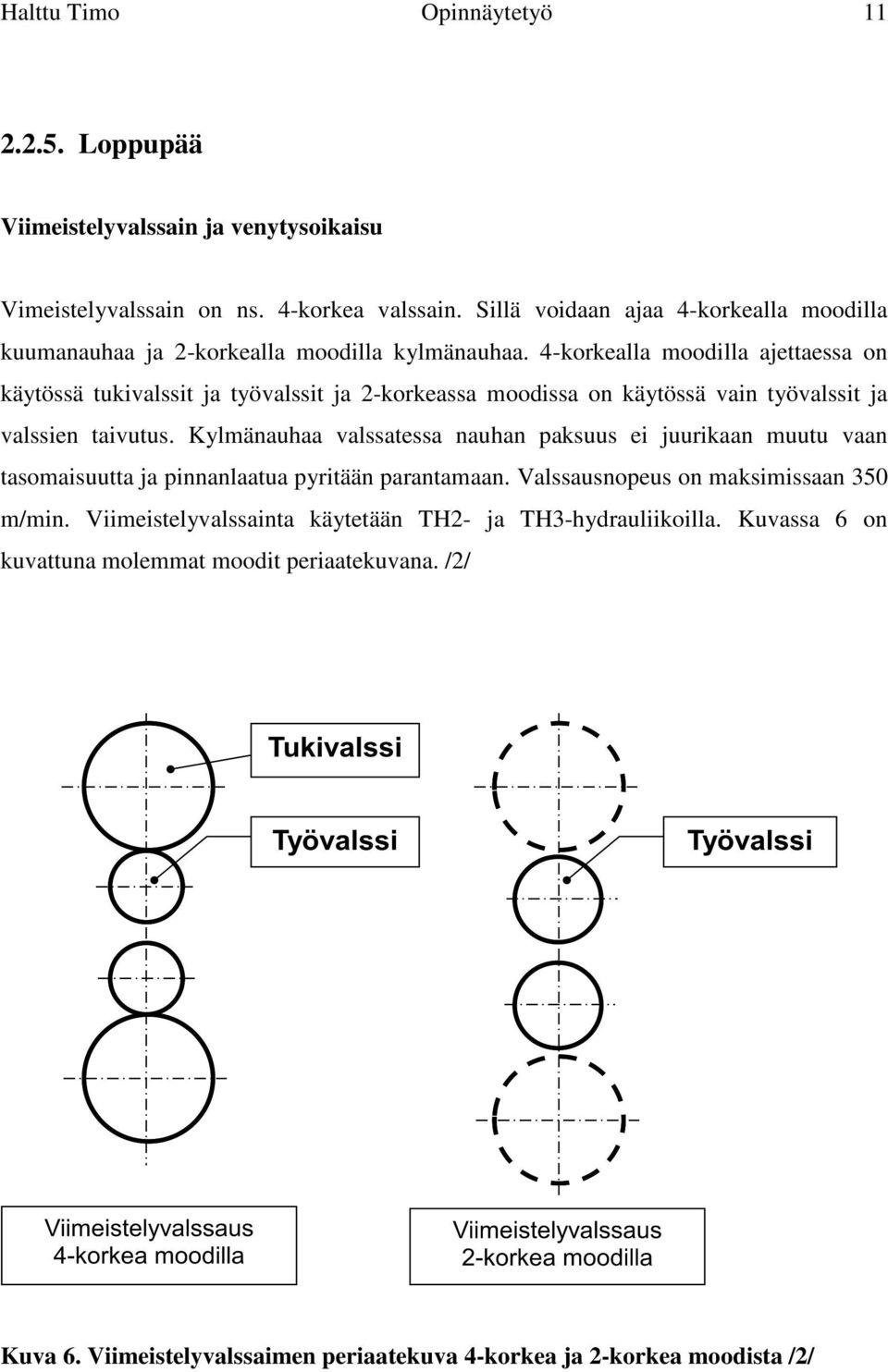 4-korkealla moodilla ajettaessa on käytössä tukivalssit ja työvalssit ja 2-korkeassa moodissa on käytössä vain työvalssit ja valssien taivutus.