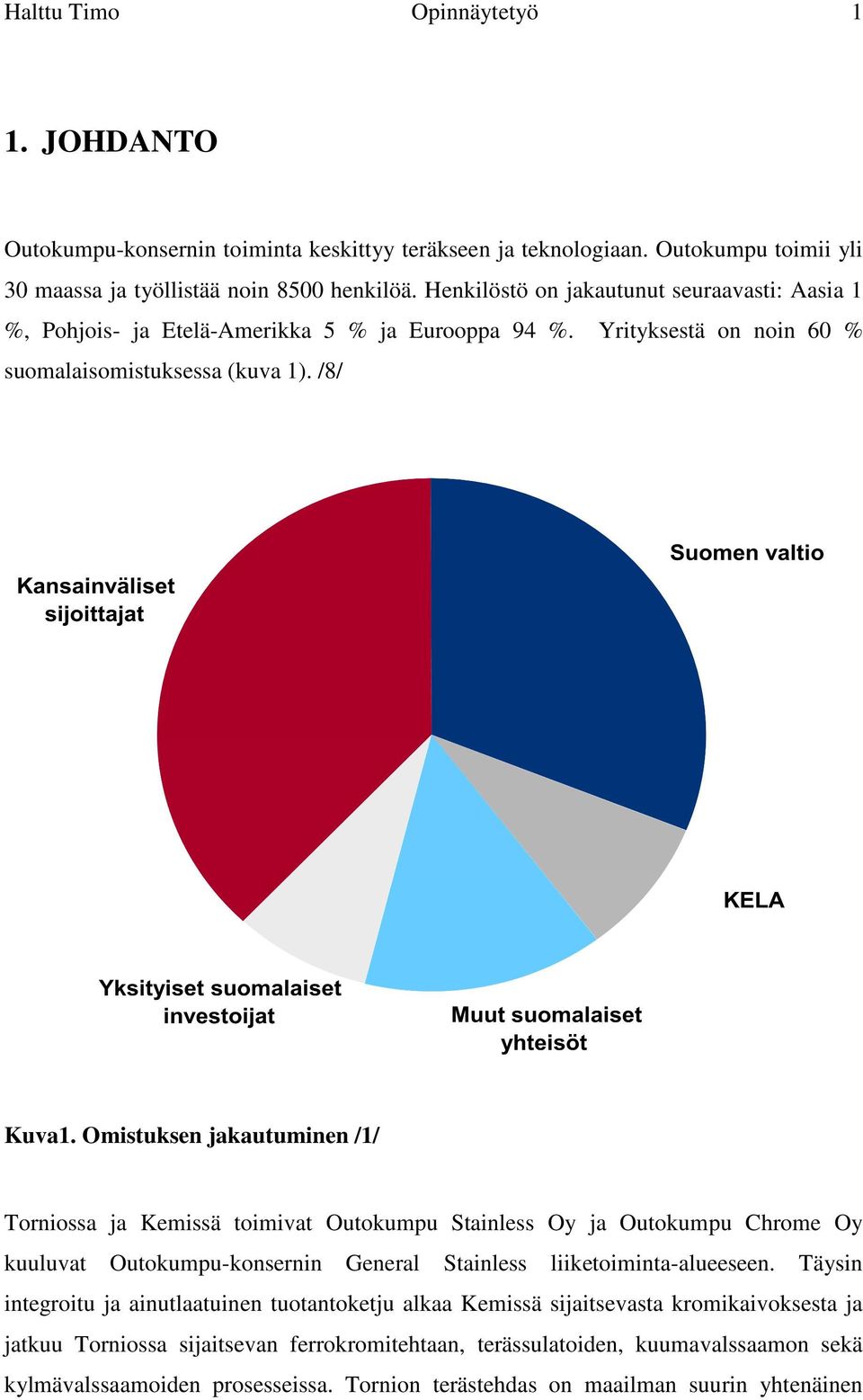 Omistuksen jakautuminen /1/ Torniossa ja Kemissä toimivat Outokumpu Stainless Oy ja Outokumpu Chrome Oy kuuluvat Outokumpu-konsernin General Stainless liiketoiminta-alueeseen.