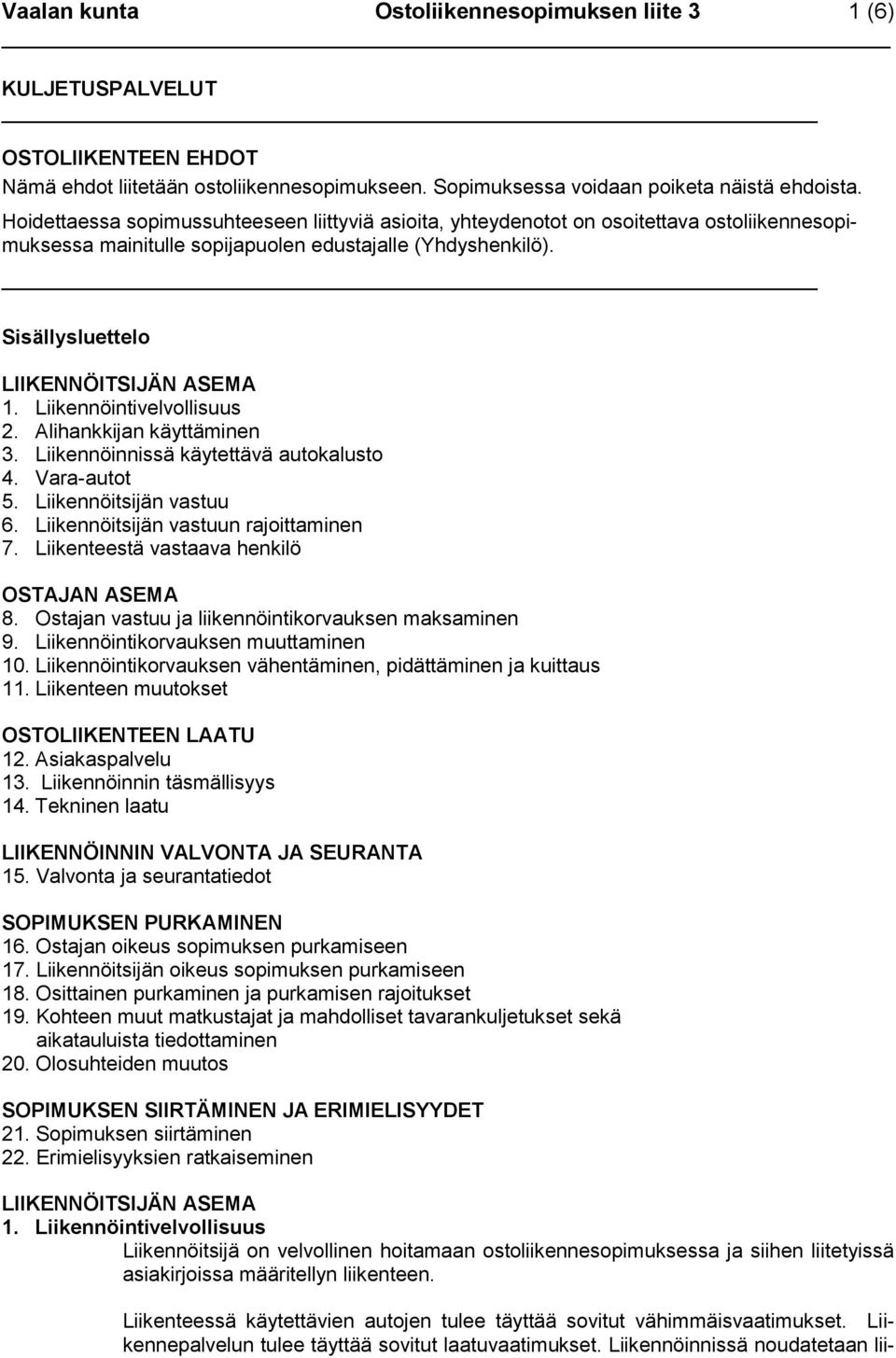 Liikennöintivelvollisuus 2. Alihankkijan käyttäminen 3. Liikennöinnissä käytettävä autokalusto 4. Vara-autot 5. Liikennöitsijän vastuu 6. Liikennöitsijän vastuun rajoittaminen 7.