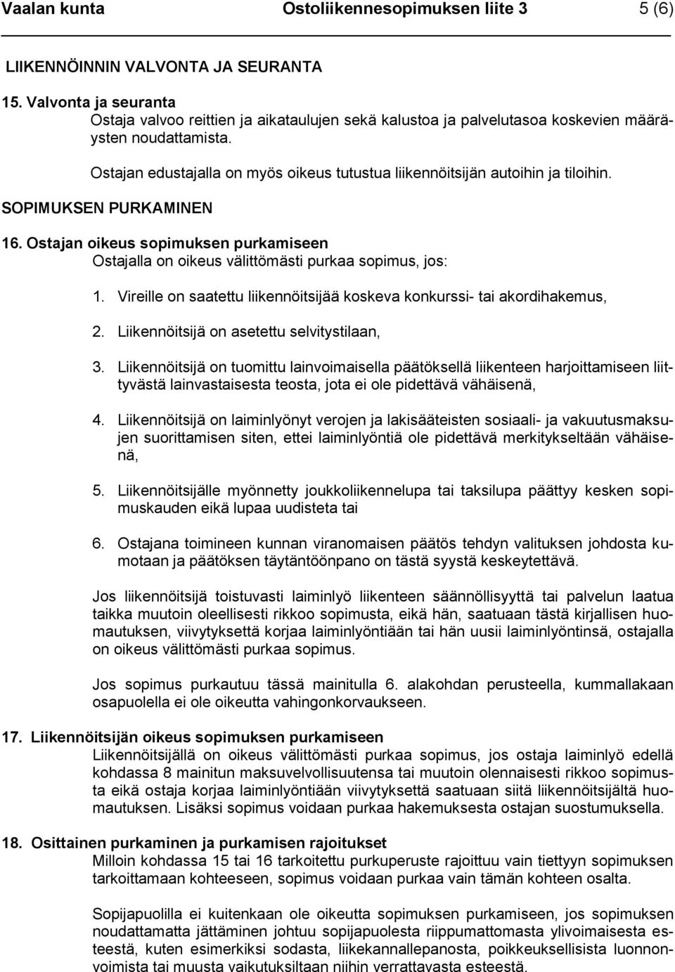 Ostajan edustajalla on myös oikeus tutustua liikennöitsijän autoihin ja tiloihin. SOPIMUKSEN PURKAMINEN 16.