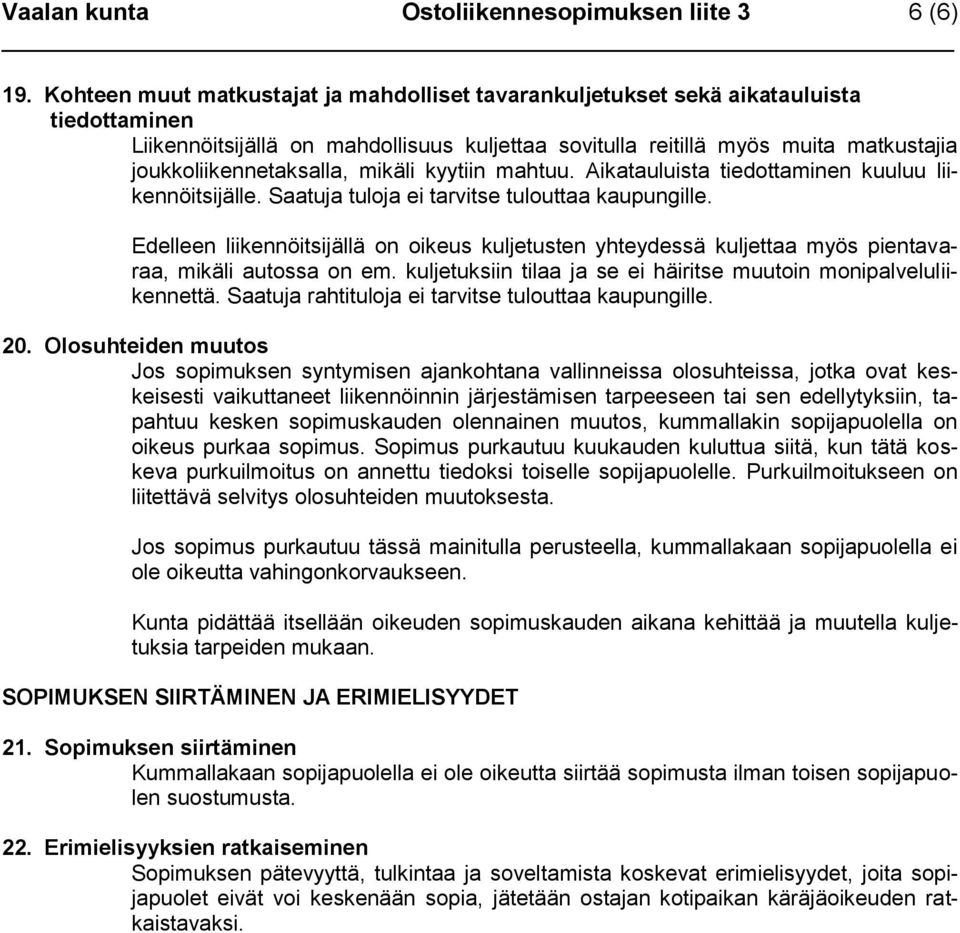 joukkoliikennetaksalla, mikäli kyytiin mahtuu. Aikatauluista tiedottaminen kuuluu liikennöitsijälle. Saatuja tuloja ei tarvitse tulouttaa kaupungille.