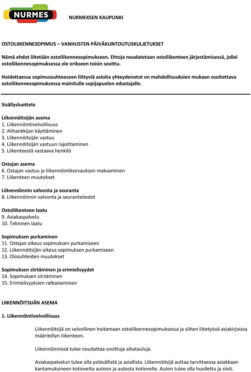 Hoidettaessa sopimussuhteeseen liittyviä asioita yhteydenotot on mahdollisuuksien mukaan osoitettava ostoliikennesopimuksessa mainitulle sopijapuolen edustajalle.