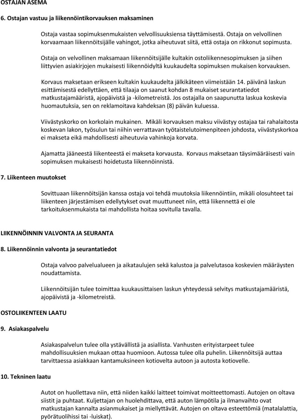 Ostaja on velvollinen maksamaan liikennöitsijälle kultakin ostoliikennesopimuksen ja siihen liittyvien asiakirjojen mukaisesti liikennöidyltä kuukaudelta sopimuksen mukaisen korvauksen.