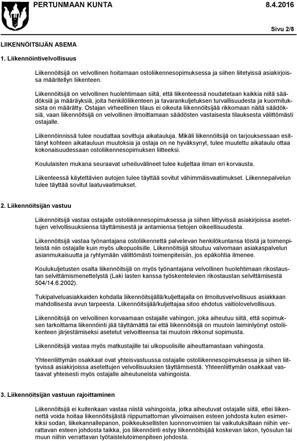 on määrätty. Ostajan virheellinen tilaus ei oikeuta liikennöitsijää rikkomaan näitä säädöksiä, vaan liikennöitsijä on velvollinen ilmoittamaan säädösten vastaisesta tilauksesta välittömästi ostajalle.