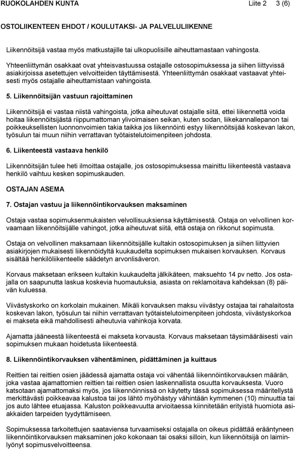 Yhteenliittymän osakkaat vastaavat yhteisesti myös ostajalle aiheuttamistaan vahingoista. 5.