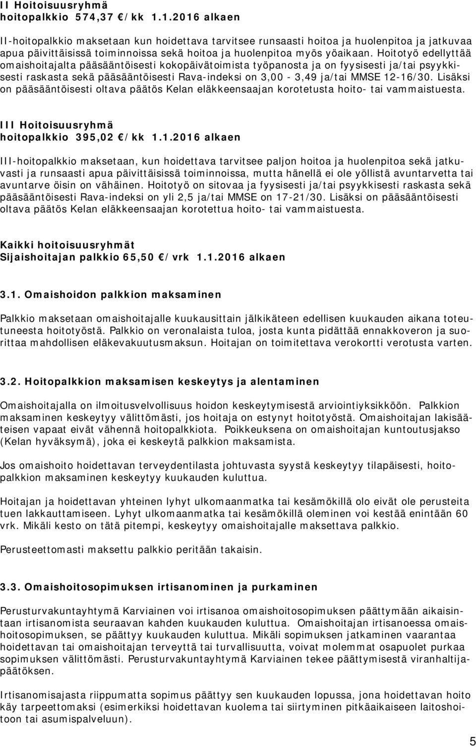 Hoitotyö edellyttää omaishoitajalta pääsääntöisesti kokopäivätoimista työpanosta ja on fyysisesti ja/tai psyykkisesti raskasta sekä pääsääntöisesti Rava-indeksi on 3,00-3,49 ja/tai MMSE 12-16/30.