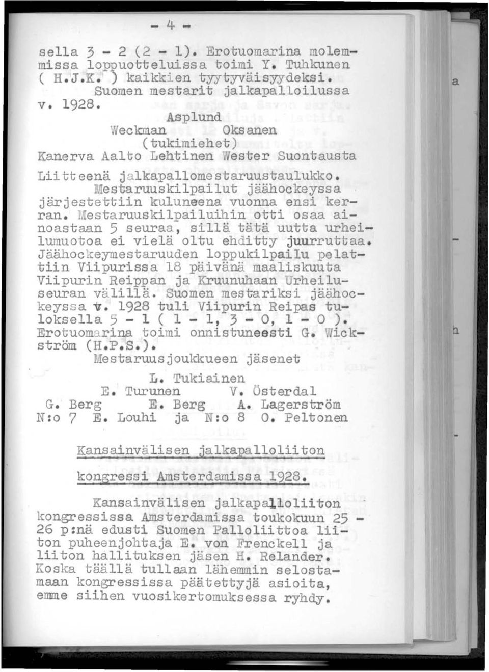 Mestaruuskilpailuihin otti osaa ainoastaan 5 seuraa~ sillä tätä uutta urheilumuotoa ei vielä oltu ehditty juurruttaa.