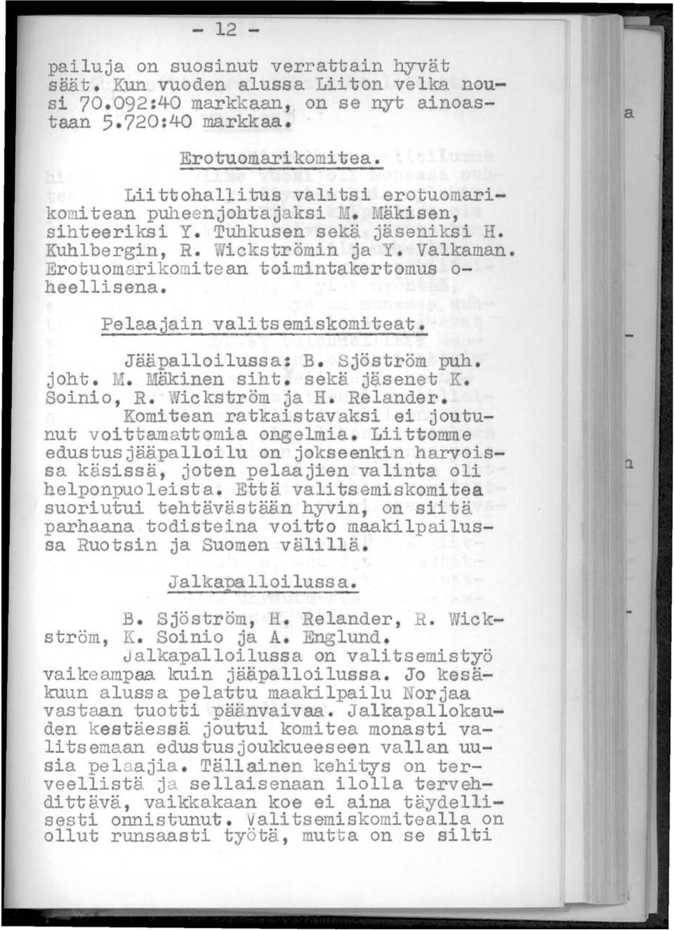 Erotuomarikomite an toimintakertomus 0- heellisena. Pelaajain valitsemiskomiteat. Jääpalloilussa: B. Sjöström puh. johto M. Mäkinen siht. sekä jäsenet K. Soinio, R. ~ickström ja H. Relander.