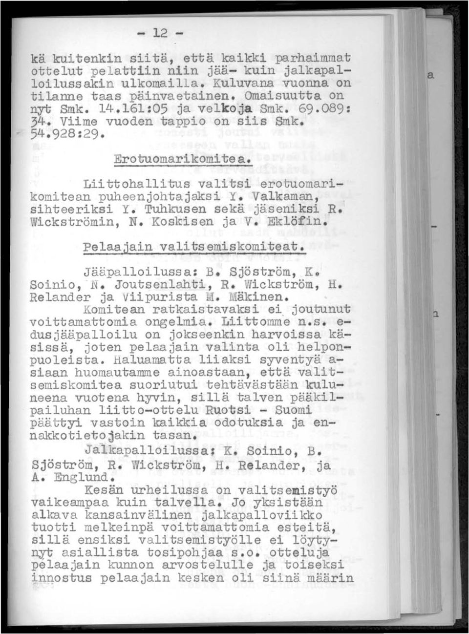 Tuhkusen sekä jäseniksi R. Wickströmin, N. Koskisen ja V. Eklöfin. Pelaajain valitsemiskomiteat. Jääpalloilussa: B. Sjöström, K9 Soinio, Joutsenlahti, R. Wickström, Relander ja Viipurista 'i.