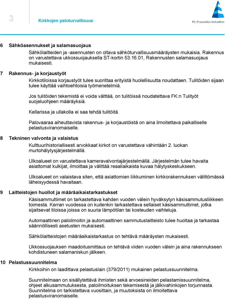 Tulitöiden sijaan tulee käyttää vaihtoehtoisia työmenetelmiä. Jos tulitöiden tekemistä ei voida välttää, on tulitöissä noudatettava FK:n Tulityöt suojeluohjeen määräyksiä.