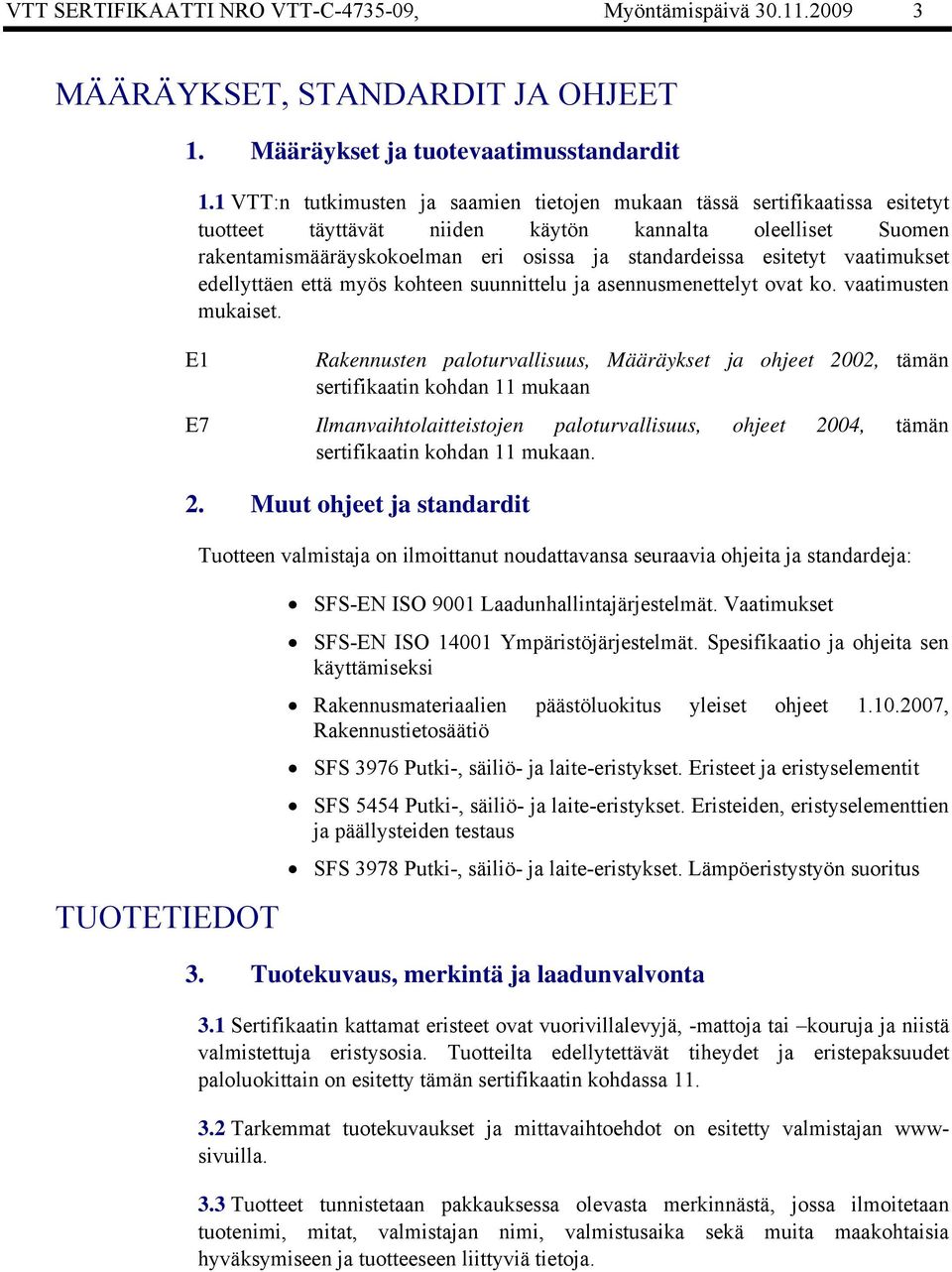 esitetyt vaatimukset edellyttäen että myös kohteen suunnittelu ja asennusmenettelyt ovat ko. vaatimusten mukaiset.