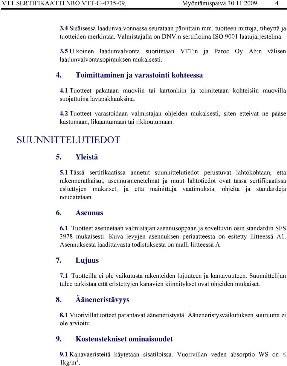 Toimittaminen ja varastointi kohteessa 4.1 Tuotteet pakataan muoviin tai kartonkiin ja toimitetaan kohteisiin muovilla suojattuina lavapakkauksina. 4.2 Tuotteet varastoidaan valmistajan ohjeiden mukaisesti, siten etteivät ne pääse kastumaan, likaantumaan tai rikkoutumaan.