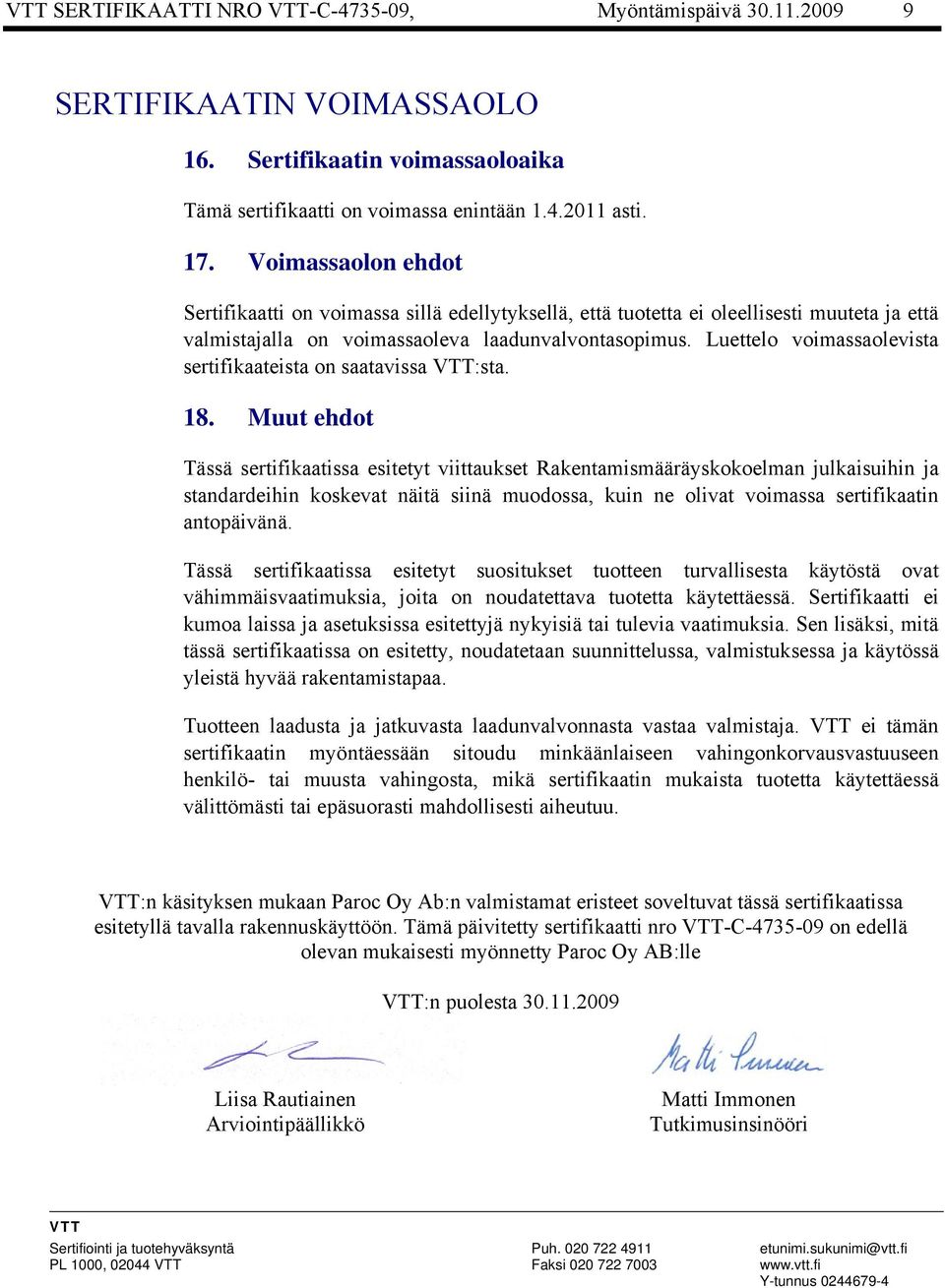 Luettelo voimassaolevista sertifikaateista on saatavissa VTT:sta. 18.