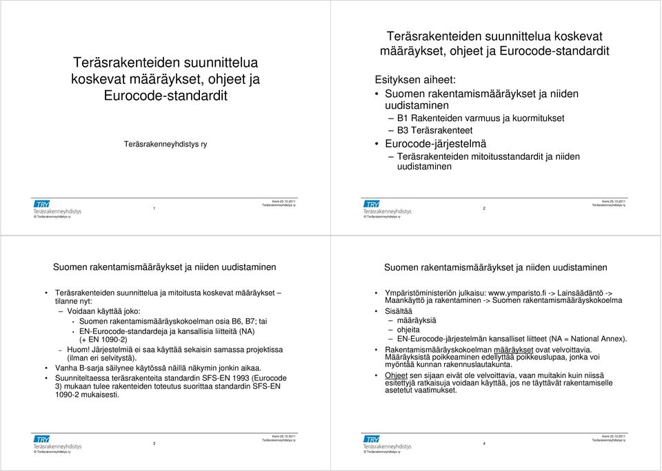 rakentamismääräykset ja niiden uudistaminen Suomen rakentamismääräykset ja niiden uudistaminen Teräsrakenteiden suunnittelua ja mitoitusta koskevat määräykset tilanne nyt: Voidaan käyttää joko: