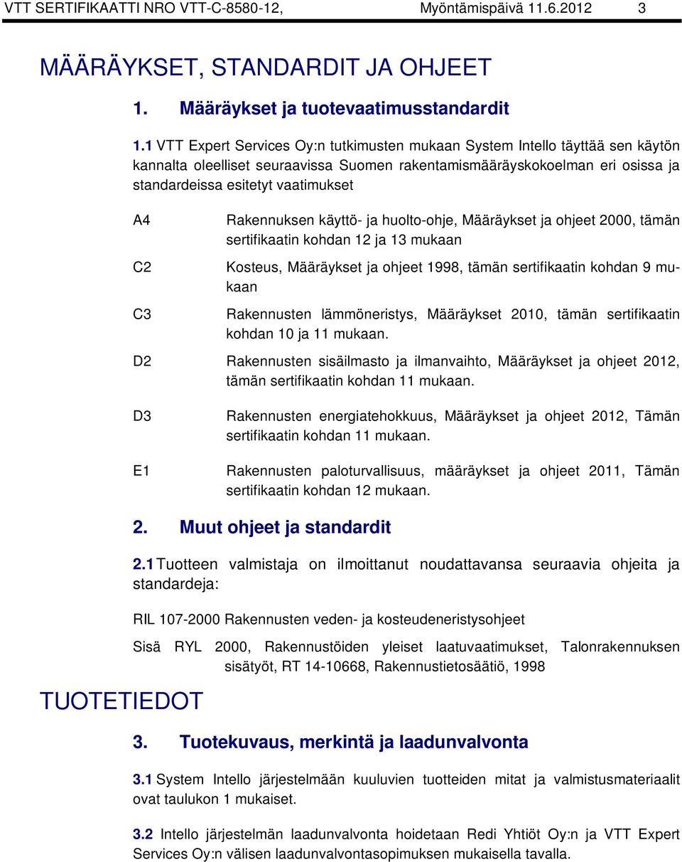 C2 C3 Rakennuksen käyttö- ja huolto-ohje, Määräykset ja ohjeet 2000, tämän sertifikaatin kohdan 12 ja 13 mukaan Kosteus, Määräykset ja ohjeet 1998, tämän sertifikaatin kohdan 9 mukaan Rakennusten