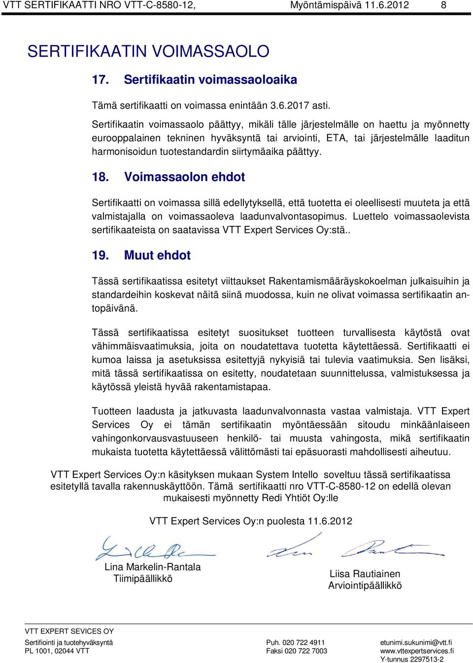 siirtymäaika päättyy. 18. Voimassaolon ehdot Sertifikaatti on voimassa sillä edellytyksellä, että tuotetta ei oleellisesti muuteta ja että valmistajalla on voimassaoleva laadunvalvontasopimus.