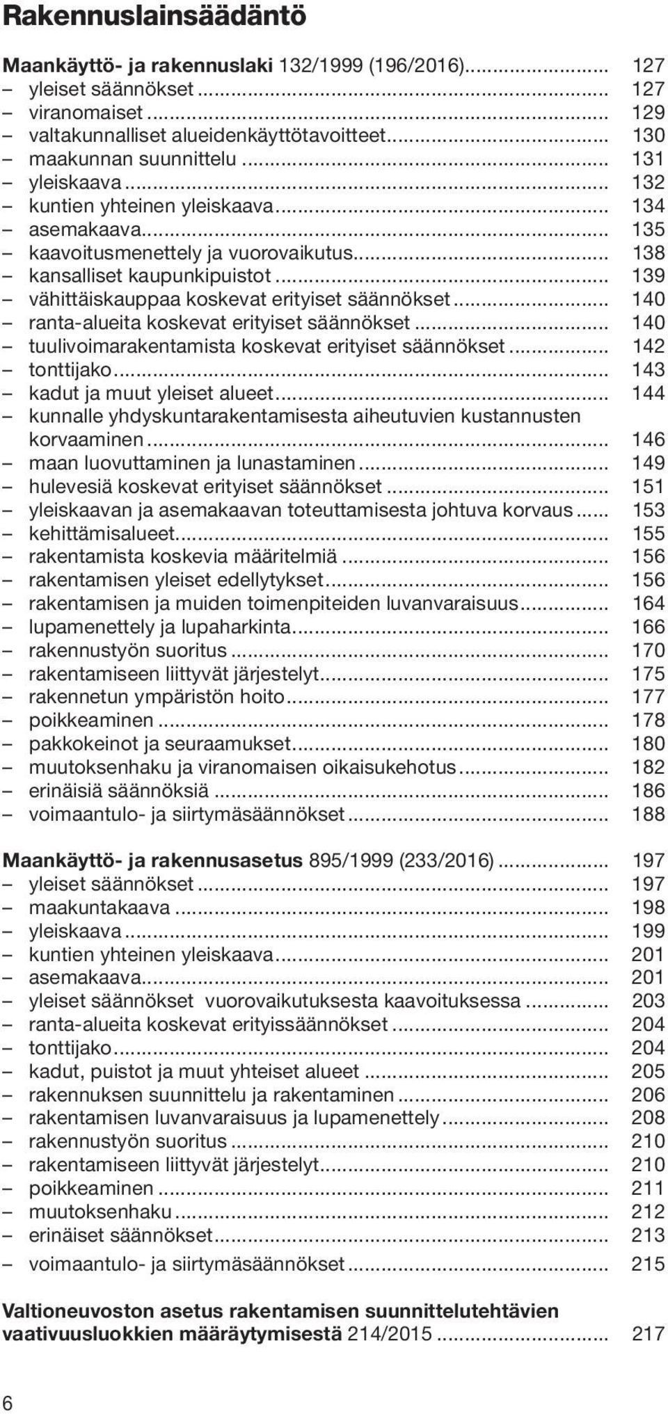 .. 139 vähittäiskauppaa koskevat erityiset säännökset... 140 ranta-alueita koskevat erityiset säännökset... 140 tuulivoimarakentamista koskevat erityiset säännökset... 142 tonttijako.