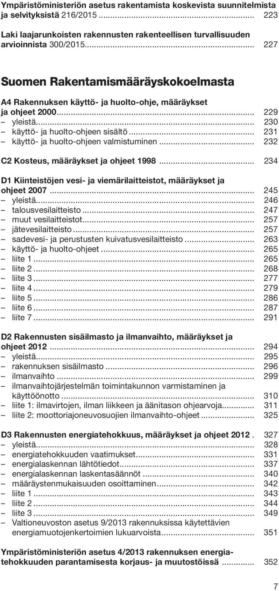 .. 231 käyttö- ja huolto-ohjeen valmistuminen... 232 C2 Kosteus, määräykset ja ohjeet 1998... 234 D1 Kiinteistöjen vesi- ja viemärilaitteistot, määräykset ja ohjeet 2007... 245 yleistä.