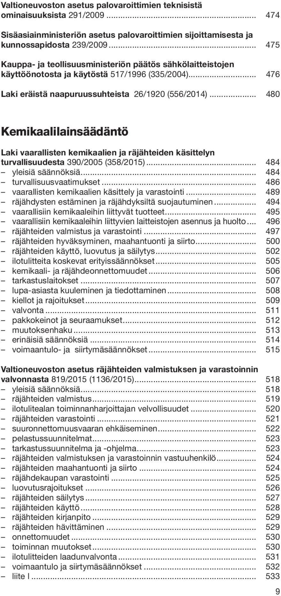 .. 480 Kemikaalilainsäädäntö Laki vaarallisten kemikaalien ja räjähteiden käsittelyn turvallisuudesta 390/2005 (358/2015)... 484 yleisiä säännöksiä... 484 turvallisuusvaatimukset.