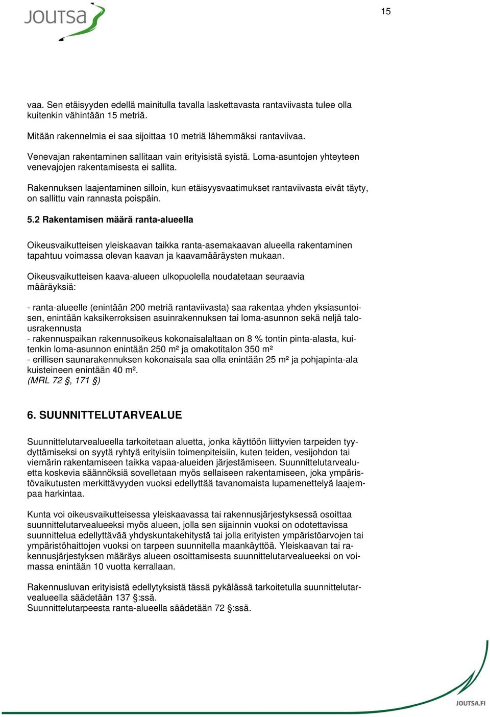 Rakennuksen laajentaminen silloin, kun etäisyysvaatimukset rantaviivasta eivät täyty, on sallittu vain rannasta poispäin. 5.