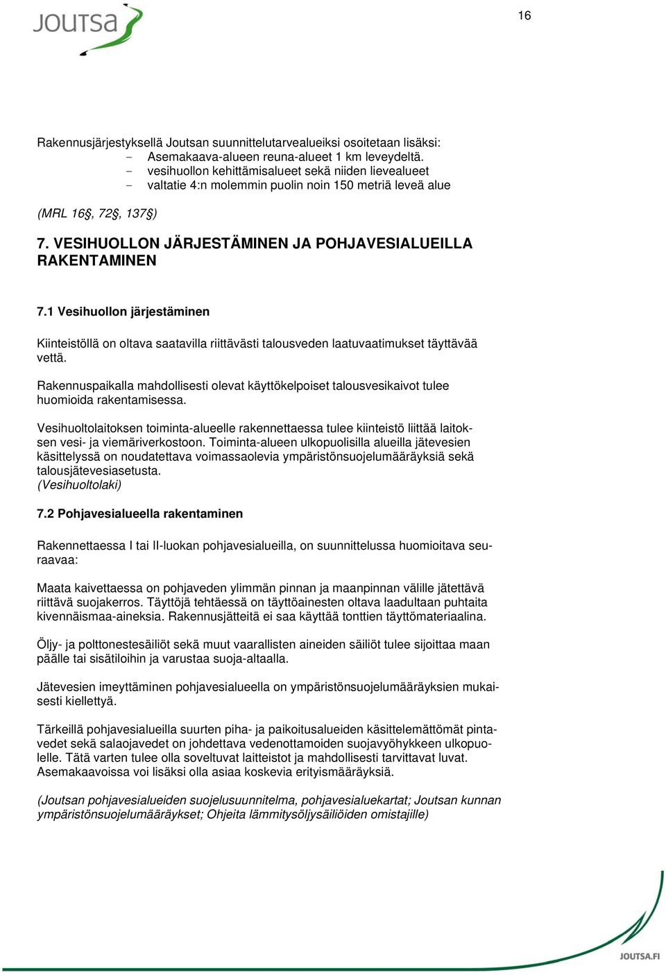 1 Vesihuollon järjestäminen Kiinteistöllä on oltava saatavilla riittävästi talousveden laatuvaatimukset täyttävää vettä.