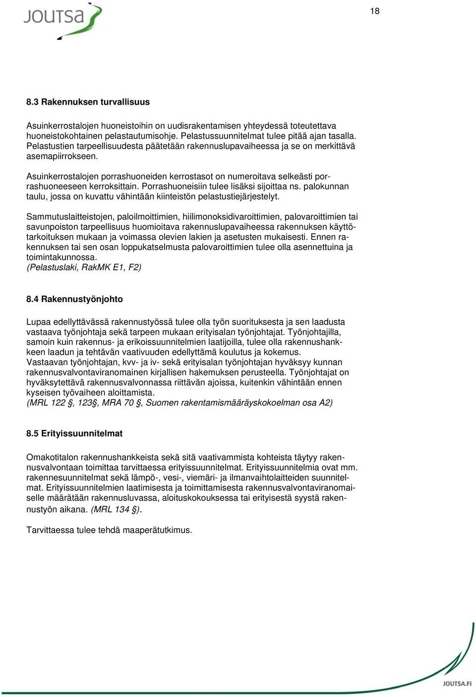 Asuinkerrostalojen porrashuoneiden kerrostasot on numeroitava selkeästi porrashuoneeseen kerroksittain. Porrashuoneisiin tulee lisäksi sijoittaa ns.