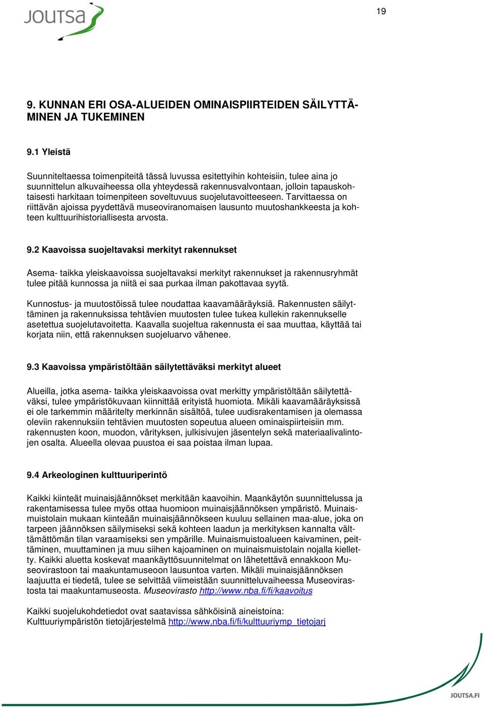 toimenpiteen soveltuvuus suojelutavoitteeseen. Tarvittaessa on riittävän ajoissa pyydettävä museoviranomaisen lausunto muutoshankkeesta ja kohteen kulttuurihistoriallisesta arvosta. 9.