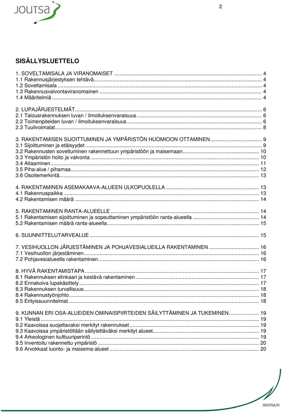 .. 9 3.1 Sijoittuminen ja etäisyydet... 9 3.2 Rakennusten soveltuminen rakennettuun ympäristöön ja maisemaan... 10 3.3 Ympäristön hoito ja valvonta... 10 3.4 Aitaaminen... 11 3.5 Piha-alue / pihamaa.