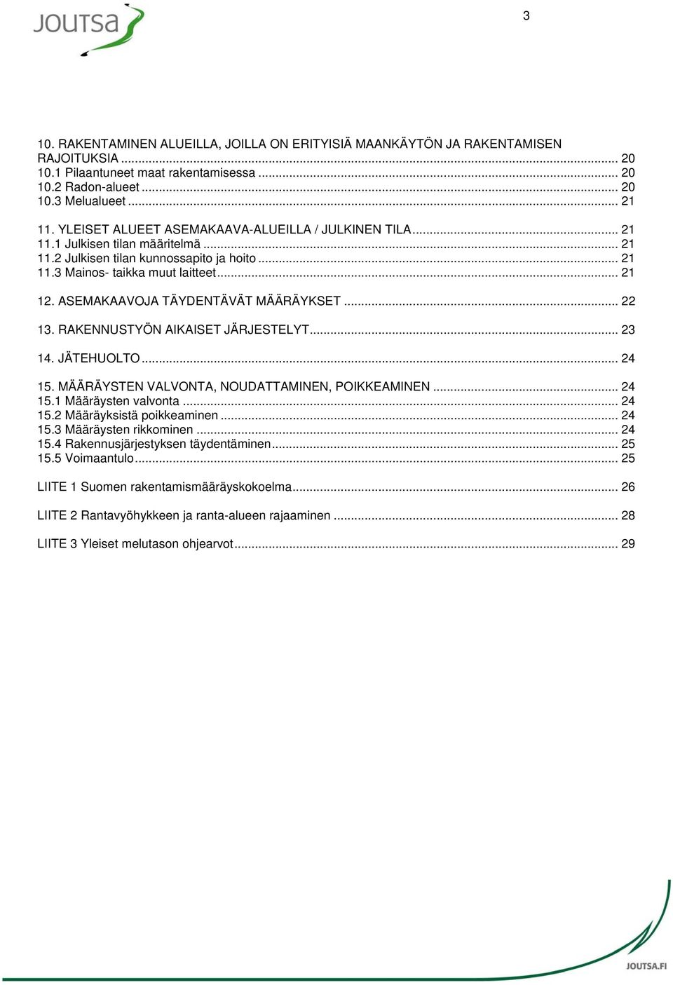 ASEMAKAAVOJA TÄYDENTÄVÄT MÄÄRÄYKSET... 22 13. RAKENNUSTYÖN AIKAISET JÄRJESTELYT... 23 14. JÄTEHUOLTO... 24 15. MÄÄRÄYSTEN VALVONTA, NOUDATTAMINEN, POIKKEAMINEN... 24 15.1 Määräysten valvonta... 24 15.2 Määräyksistä poikkeaminen.