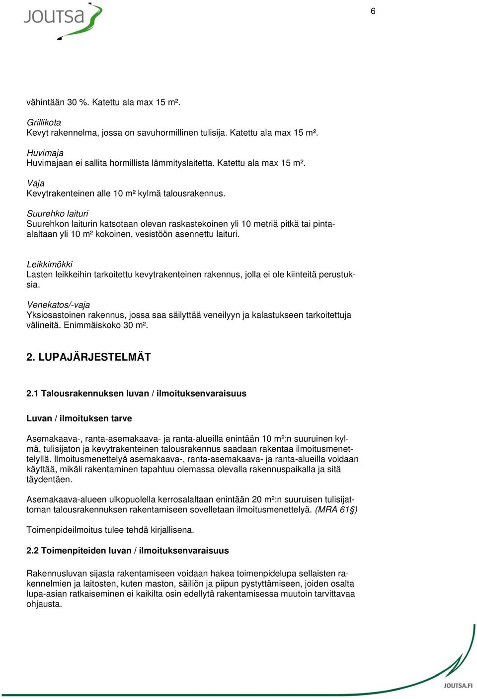 Suurehko laituri Suurehkon laiturin katsotaan olevan raskastekoinen yli 10 metriä pitkä tai pintaalaltaan yli 10 m² kokoinen, vesistöön asennettu laituri.