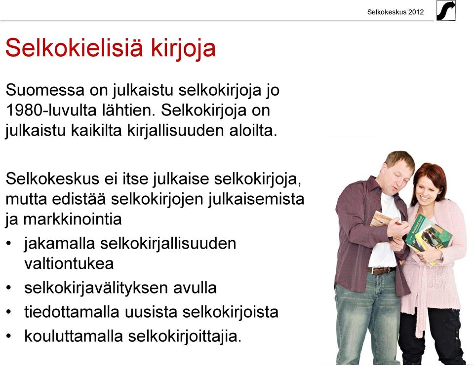 Selkokeskus ei itse julkaise selkokirjoja, mutta edistää selkokirjojen julkaisemista ja