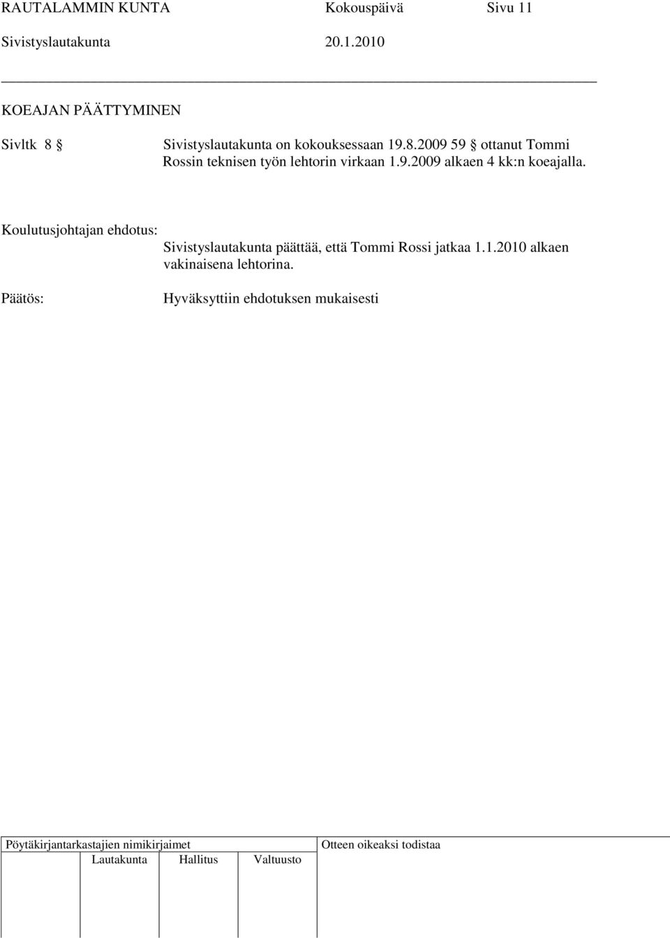 2009 59 ottanut Tommi Rossin teknisen työn lehtorin virkaan 1.9.2009 alkaen 4 kk:n koeajalla.