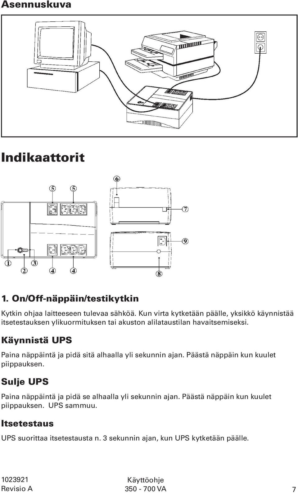 Käynnistä UPS Paina näppäintä ja pidä sitä alhaalla yli sekunnin ajan. Päästä näppäin kun kuulet piippauksen.