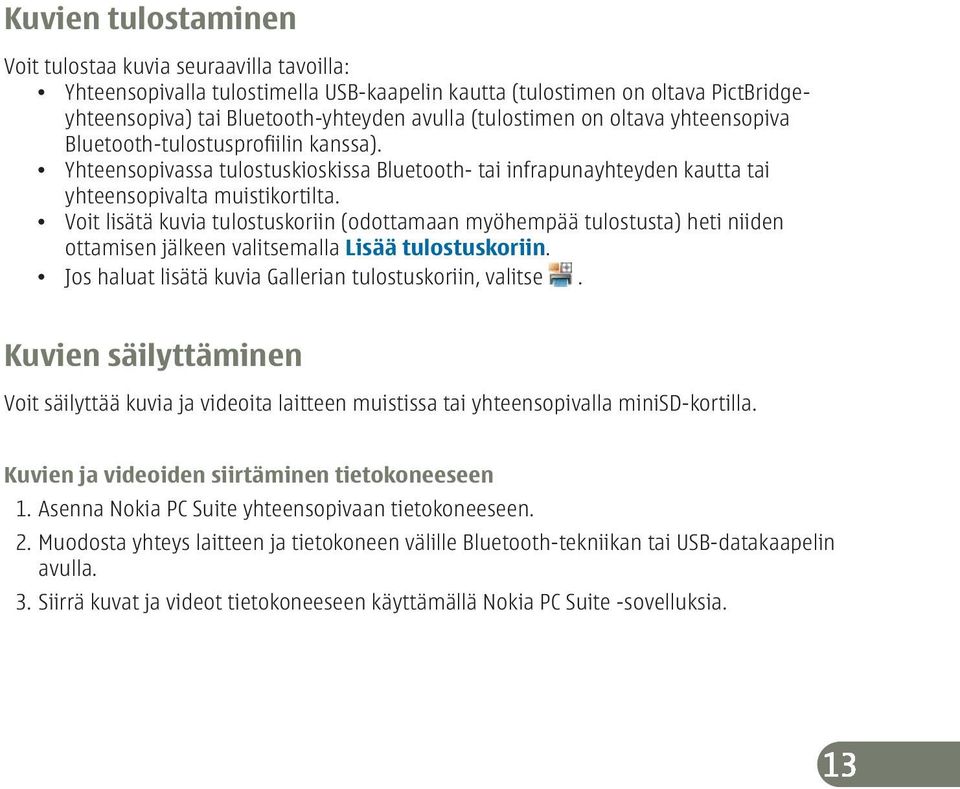 Voit lisätä kuvia tulostuskoriin (odottamaan myöhempää tulostusta) heti niiden ottamisen jälkeen valitsemalla Lisää tulostuskoriin. Jos haluat lisätä kuvia Gallerian tulostuskoriin, valitse.