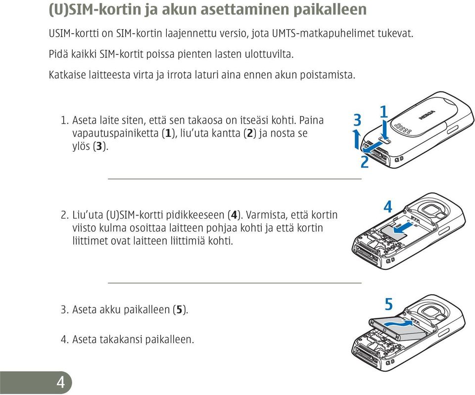 Aseta laite siten, että sen takaosa on itseäsi kohti. Paina vapautuspainiketta (1), liu uta kantta (2) ja nosta se ylös (3). 2.