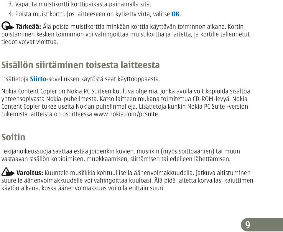 Kortin poistaminen kesken toiminnon voi vahingoittaa muistikorttia ja laitetta, ja kortille tallennetut tiedot voivat vioittua.