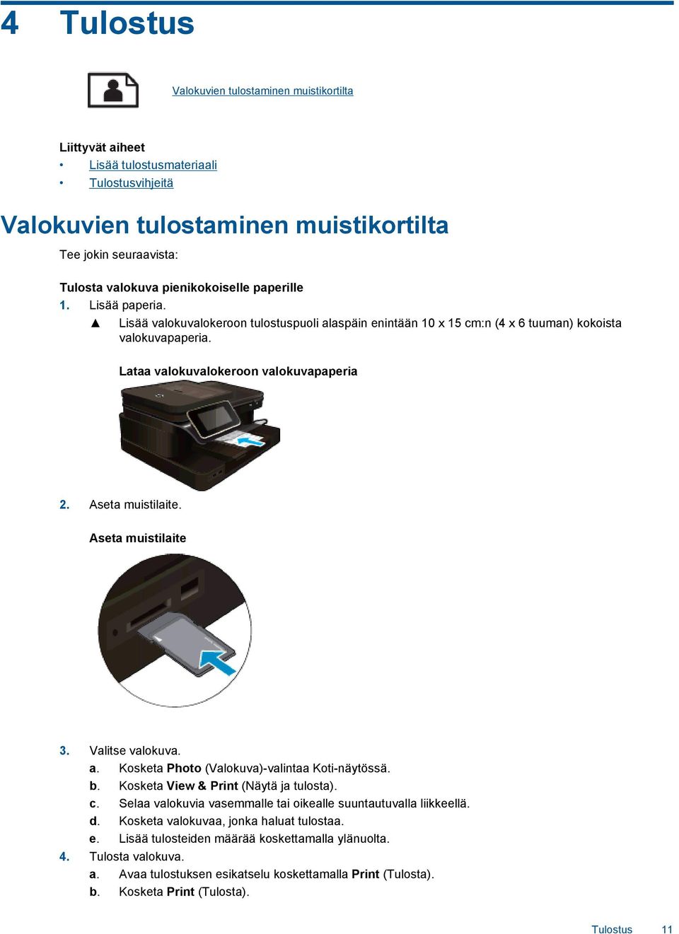 Aseta muistilaite. Aseta muistilaite 3. Valitse valokuva. a. Kosketa Photo (Valokuva)-valintaa Koti-näytössä. b. Kosketa View & Print (Näytä ja tulosta). c.